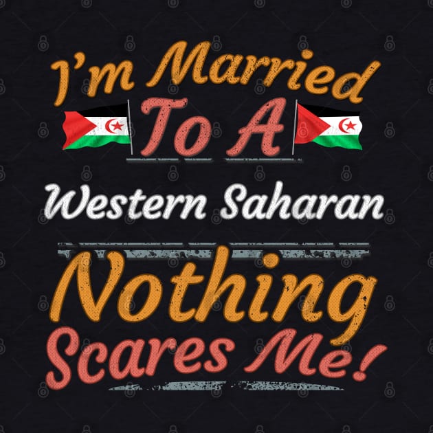 I'm Married To A Western Saharan Nothing Scares Me - Gift for Western Saharan From Western Sahara Africa,Northern Africa, by Country Flags